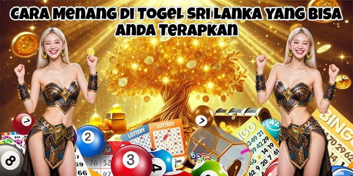 Cara Menang di Togel Sri Lanka yang Bisa Anda Terapkan