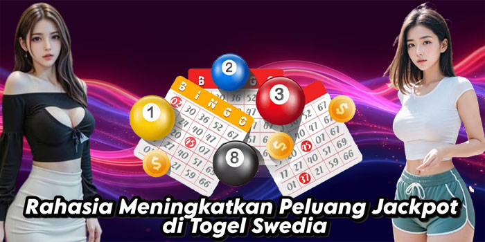 Rahasia Meningkatkan Peluang Jackpot di Togel Swedia