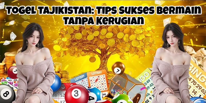 Togel Tajikistan: Tips Sukses Bermain Tanpa Kerugian