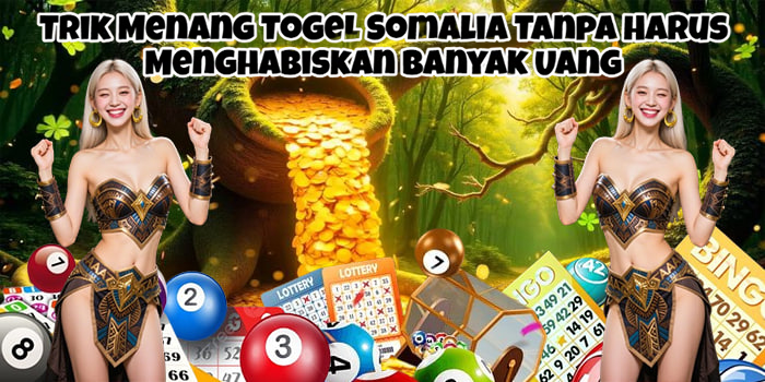 Trik Menang Togel Somalia Tanpa Menghabiskan Banyak Uang