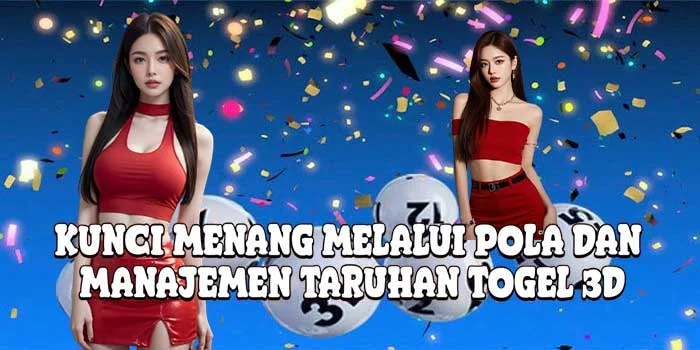 Kunci Menang Melalui Pola dan Manajemen Taruhan Togel 3D