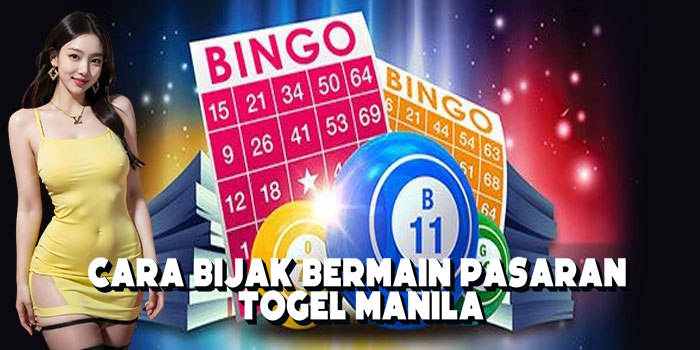 Cara Bijak Bermain Pasaran Togel Manila