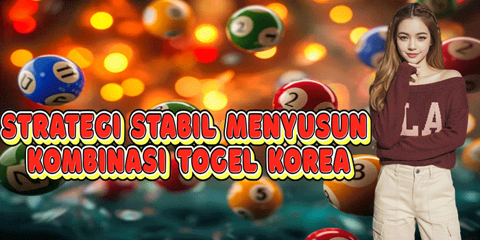 Strategi Stabil Menyusun Kombinasi Togel Korea