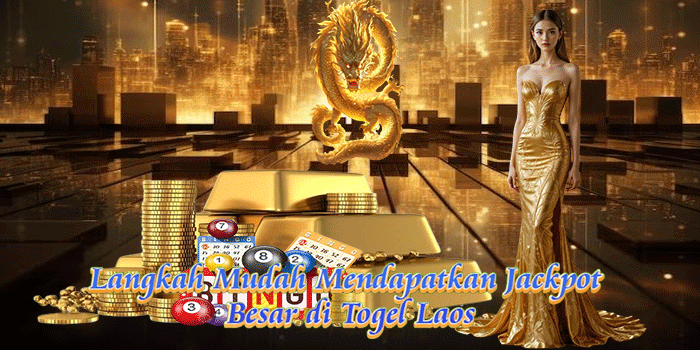Langkah Mudah Mendapatkan Jackpot Besar di Togel Laos