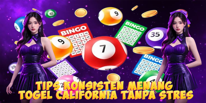 Tips Konsisten Menang Togel California Tanpa Stres